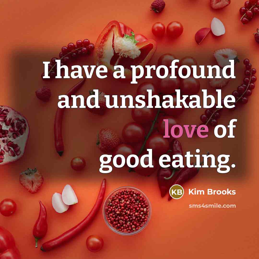 “I have a profound and unshakable love of good eating.…” quote by Kim Brooks