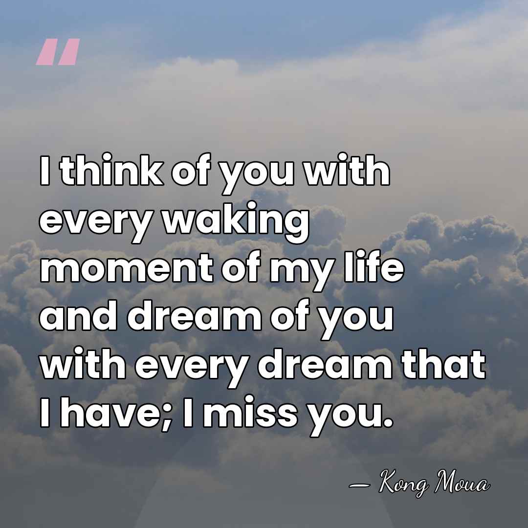 I think of you with every waking moment of my life and&hellip; - Kong Moua