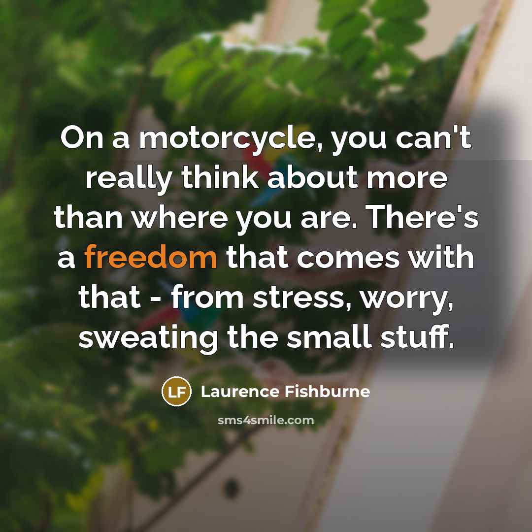 “On a motorcycle, you can't really think about more than…” quote by Laurence Fishburne
