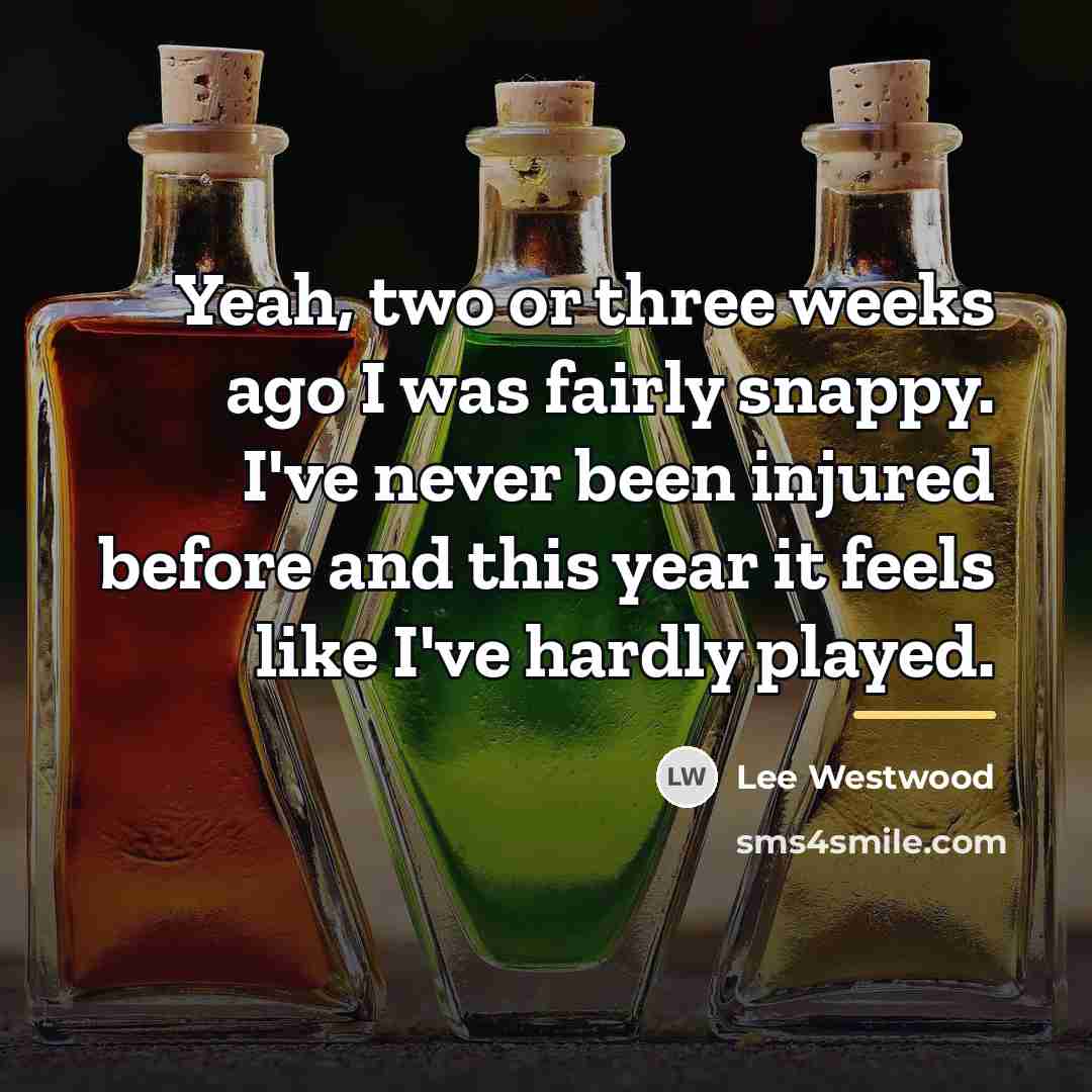“Yeah, two or three weeks ago I was fairly snappy.…” quote by Lee Westwood