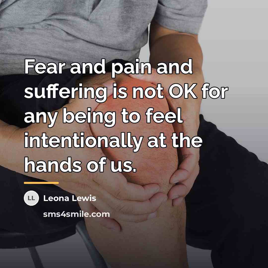 “Fear and pain and suffering is not OK for any…” quote by Leona Lewis