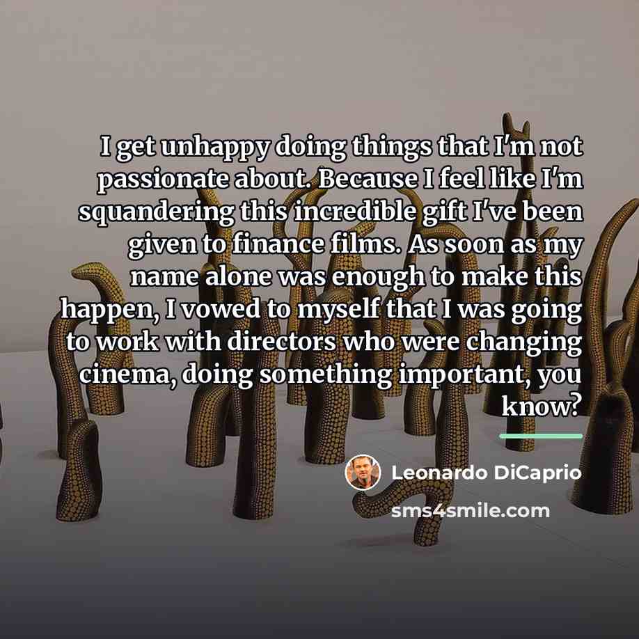“I get unhappy doing things that I'm not passionate about.…” quote by Leonardo DiCaprio