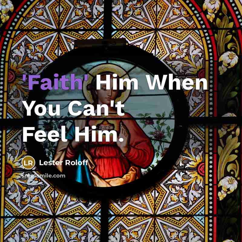 “'Faith' Him When You Can't Feel Him.…” quote by Lester Roloff