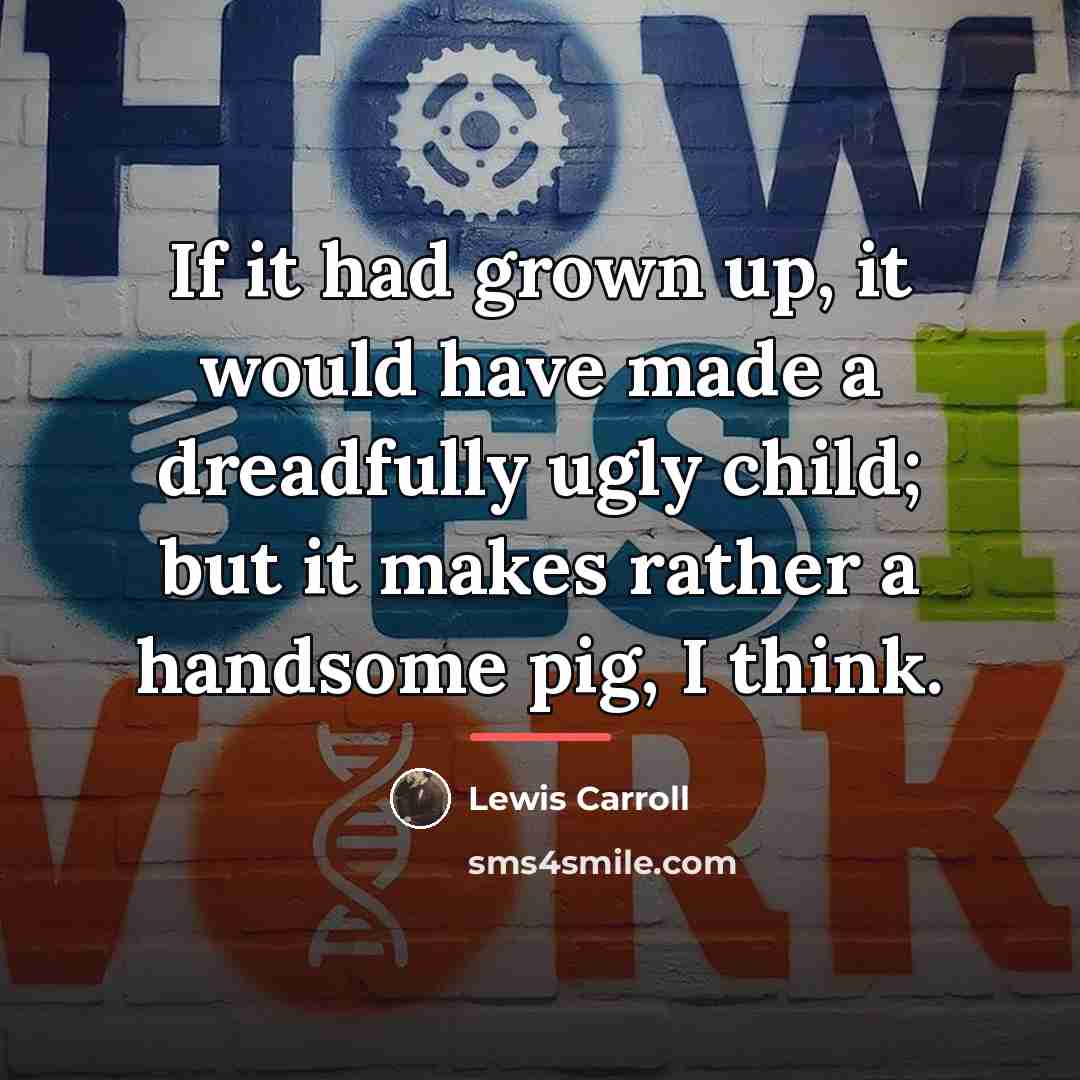 “If it had grown up, it would have made a…” quote by Lewis Carroll