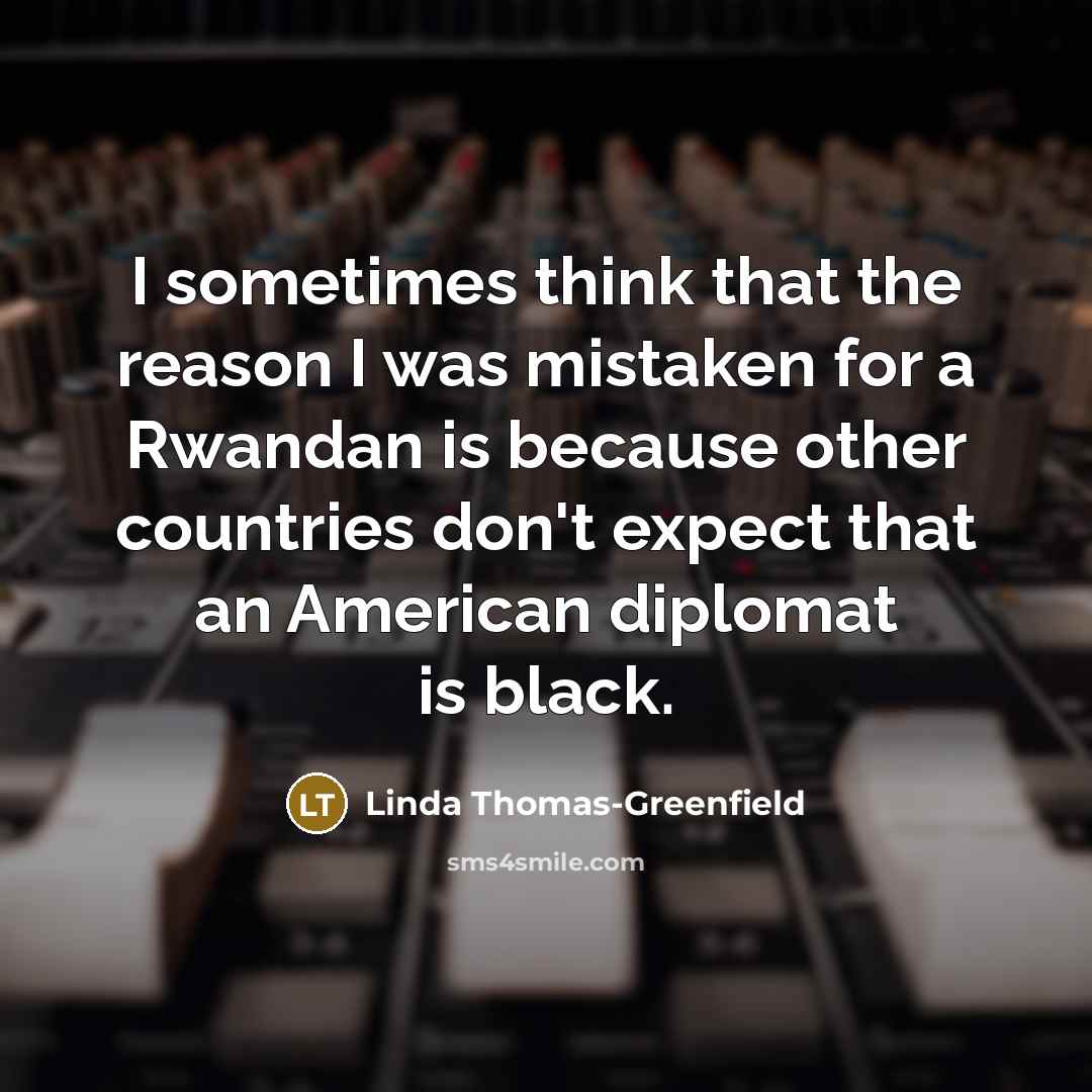 “I sometimes think that the reason I was mistaken for…” quote by Linda Thomas-Greenfield