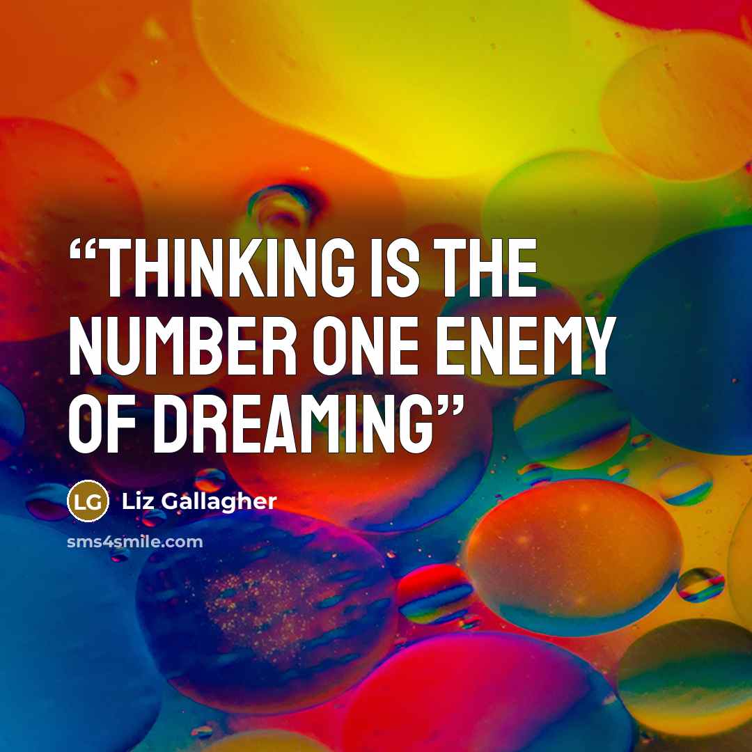 “Thinking is the number one enemy of dreaming” quote by Liz Gallagher