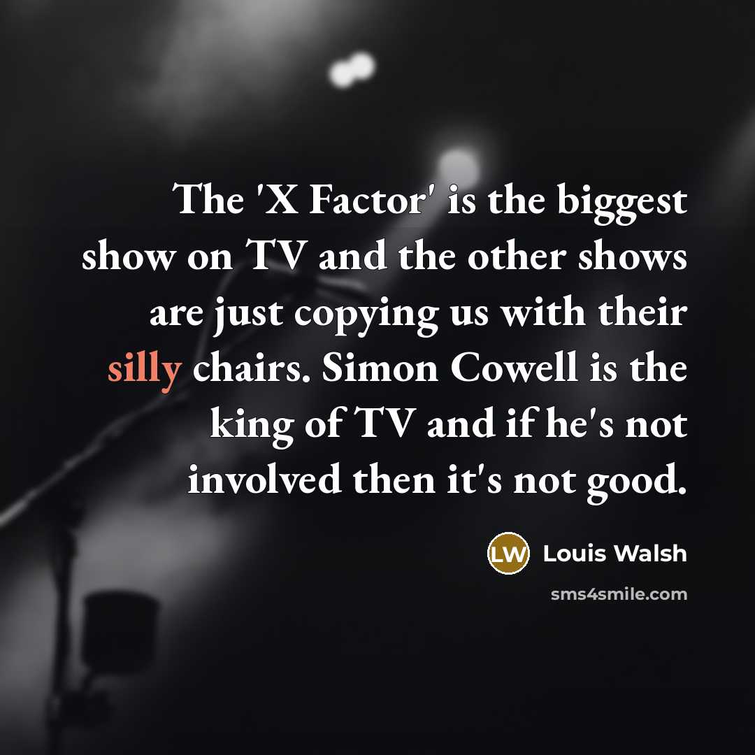 “The 'X Factor' is the biggest show on TV and…” quote by Louis Walsh