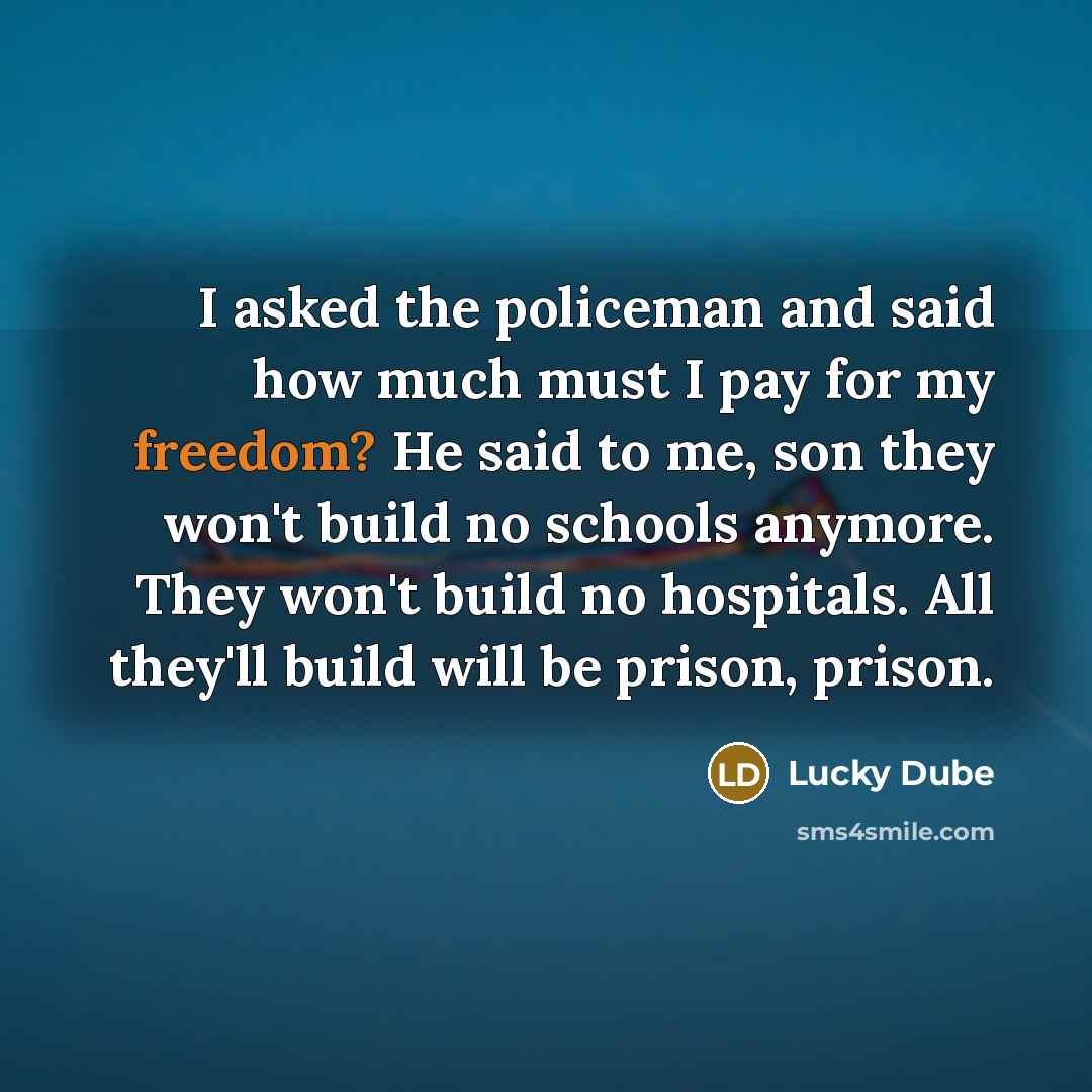 “I asked the policeman and said how much must I…” quote by Lucky Dube
