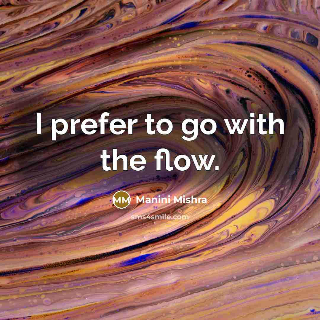 “I prefer to go with the flow.…” quote by Manini Mishra