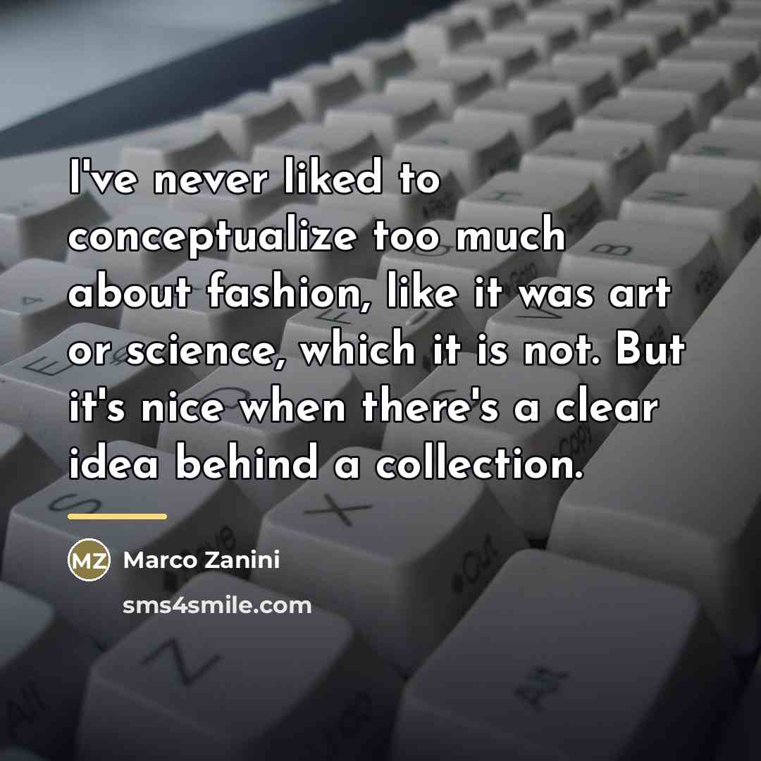 “I've never liked to conceptualize too much about fashion, like…” quote by Marco Zanini