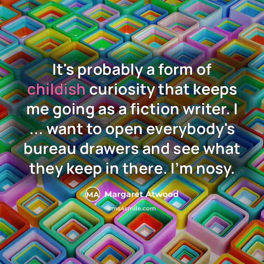 “It's probably a form of childish curiosity that keeps me…” quote by Margaret Atwood