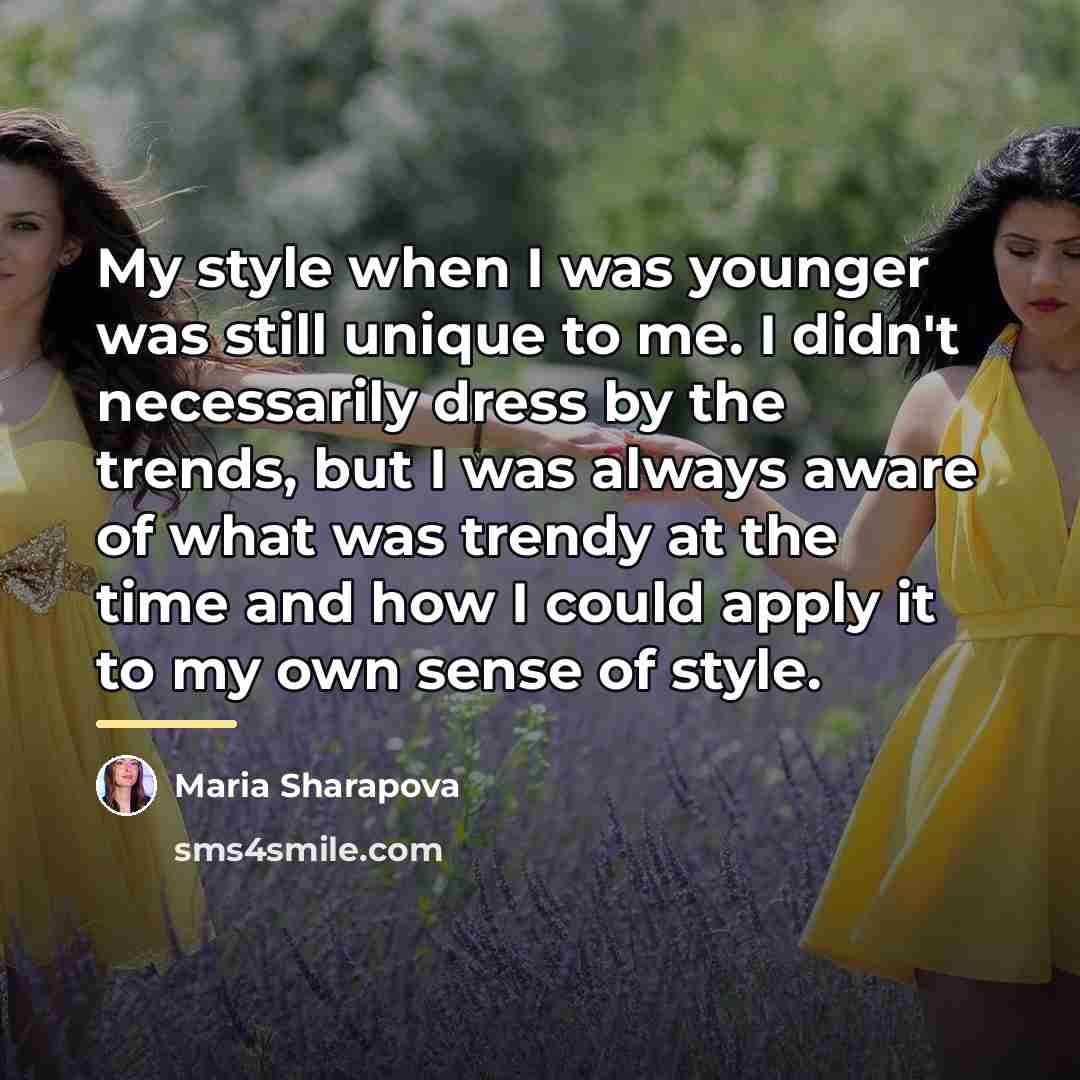 “My style when I was younger was still unique to…” quote by Maria Sharapova