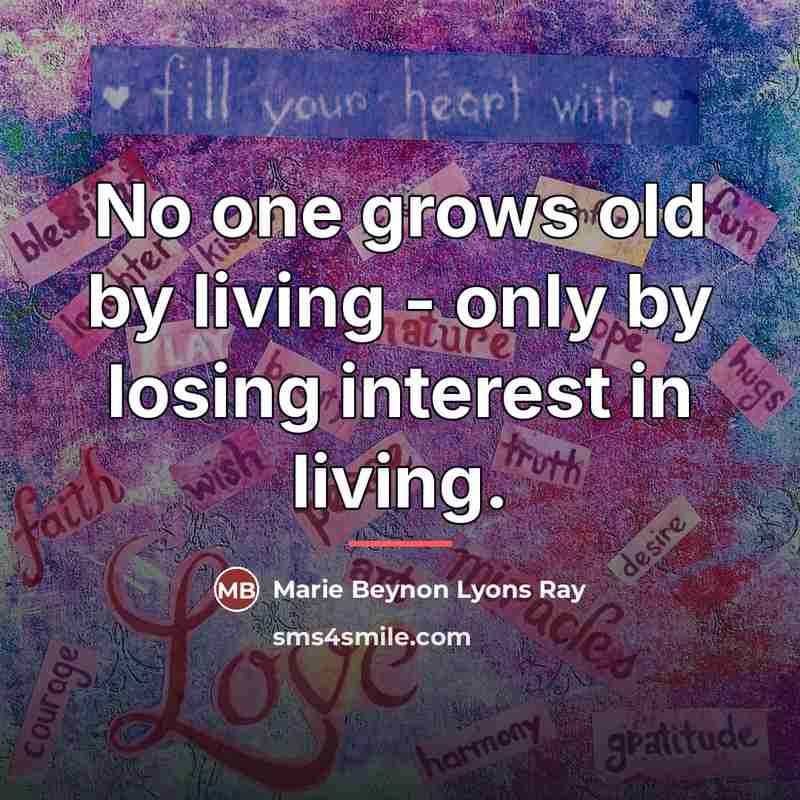 “No one grows old by living - only by losing…” quote by Marie Beynon Lyons Ray