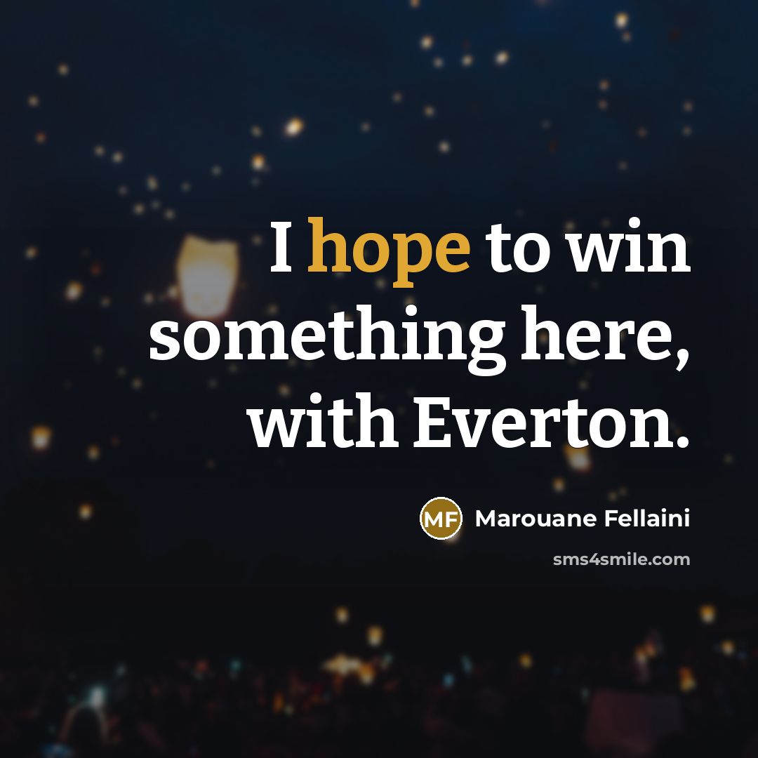 “I hope to win something here, with Everton.…” quote by Marouane Fellaini