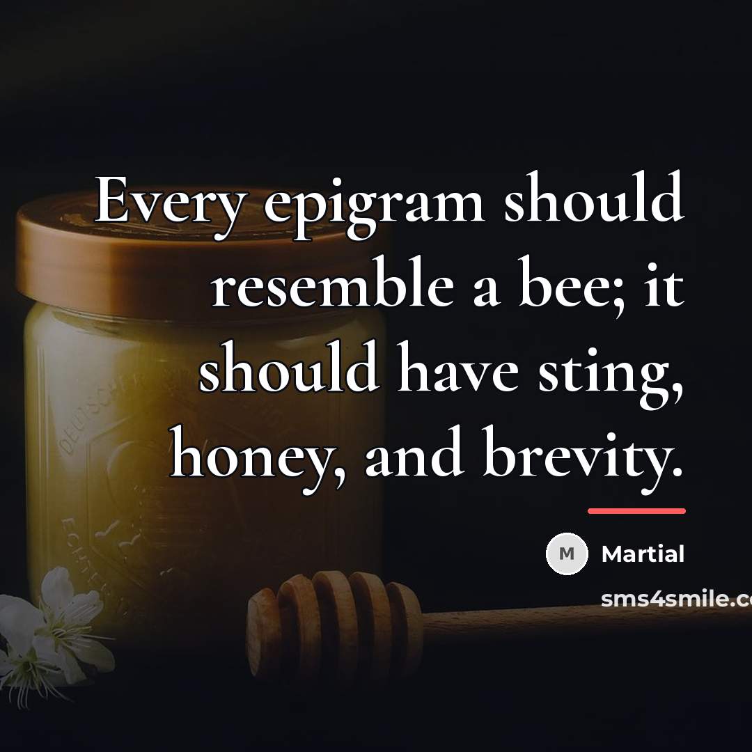 “Every epigram should resemble a bee; it should have sting,…” quote by Martial