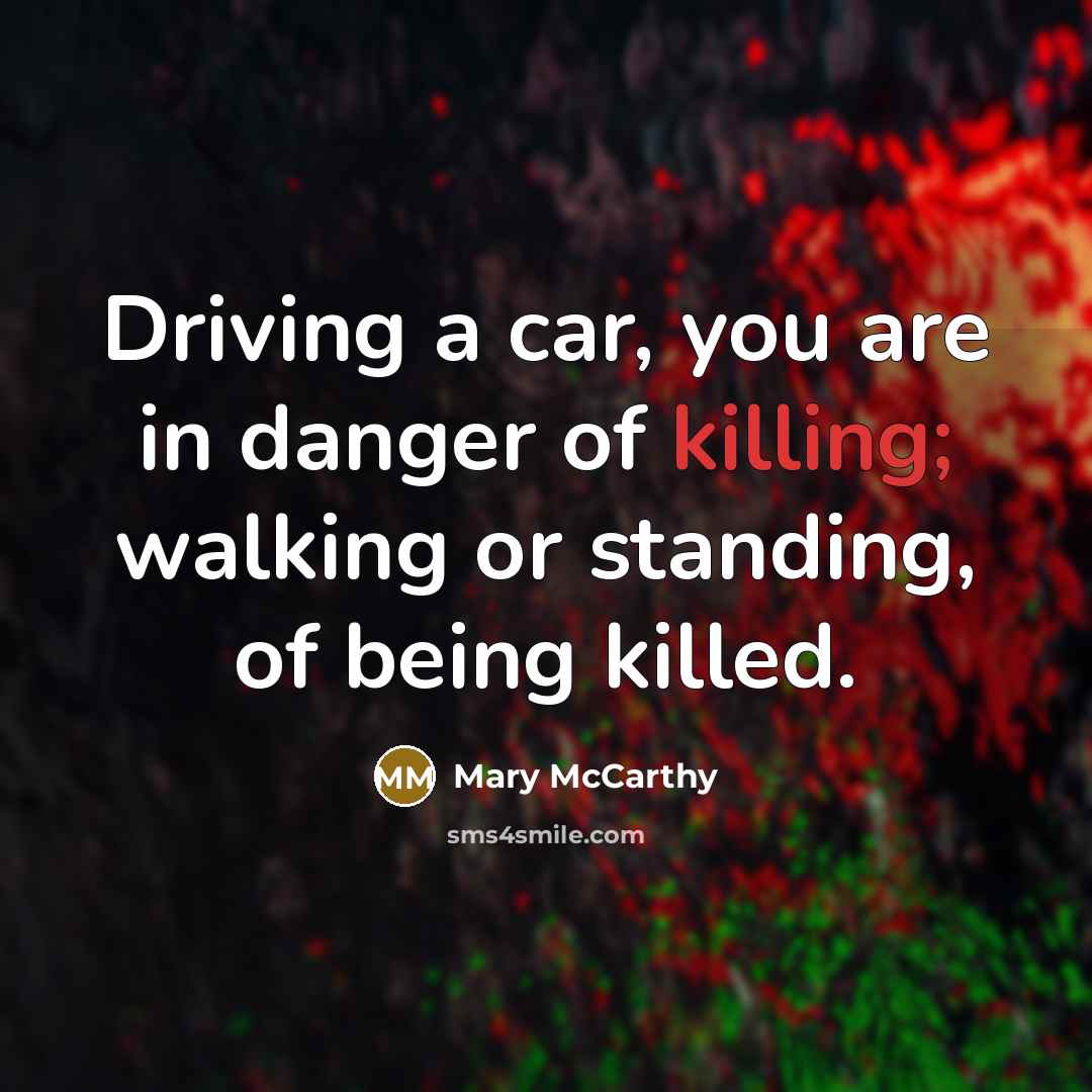 “Driving a car, you are in danger of killing; walking…” quote by Mary McCarthy