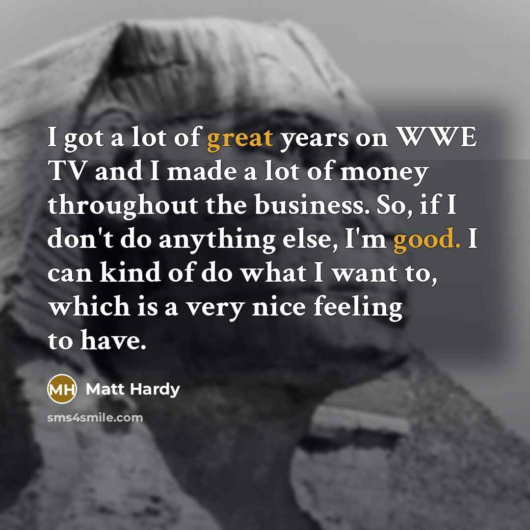 “I got a lot of great years on WWE TV…” quote by Matt Hardy