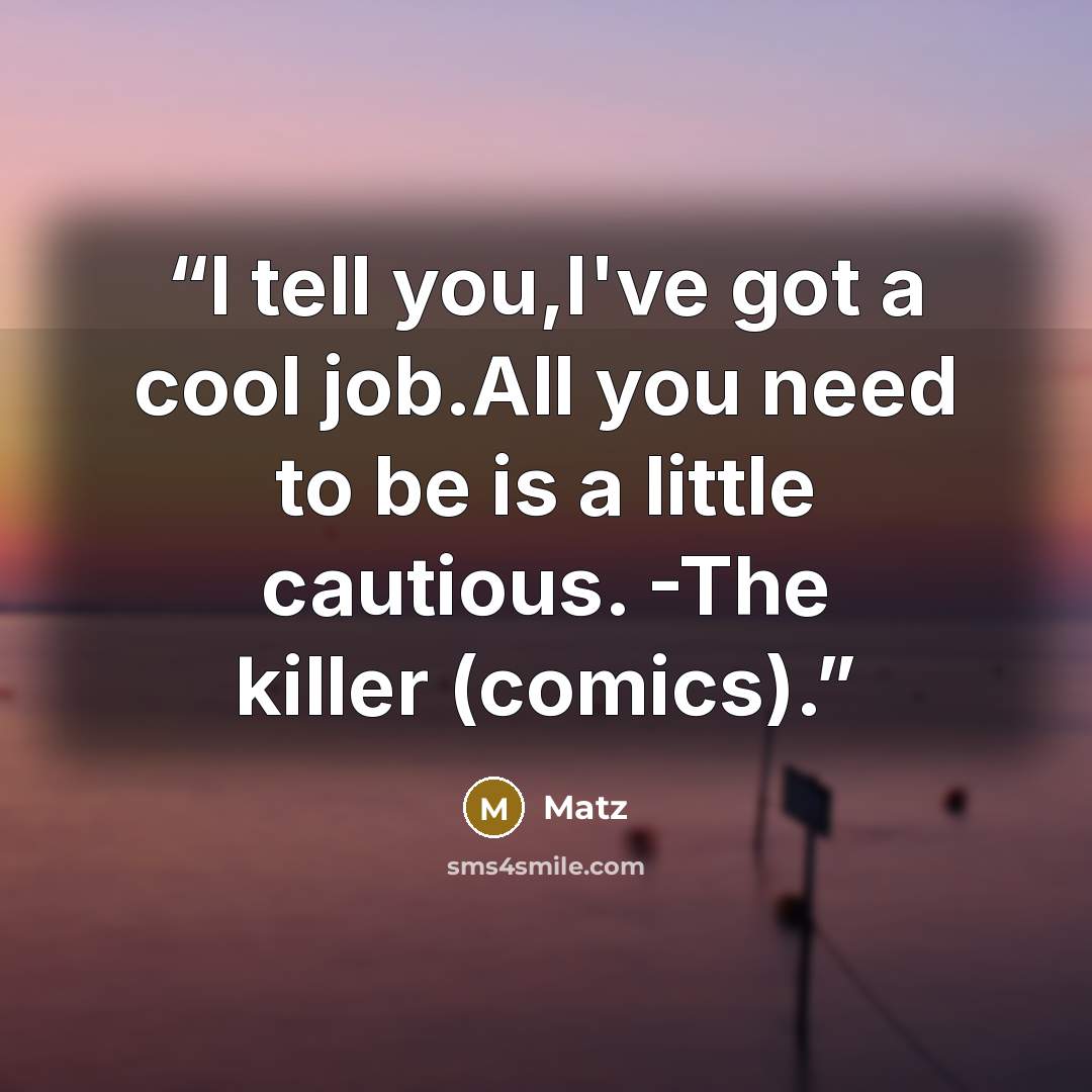 “I tell you,I've got a cool job.All you need to be is a little cautious. -The killer (comics).” quote by Matz