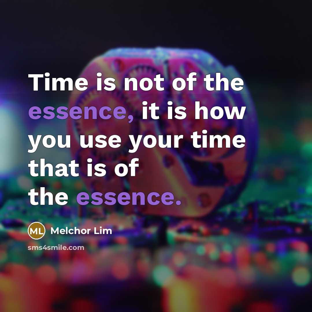 “Time is not of the essence, it is how you…” quote by Melchor Lim