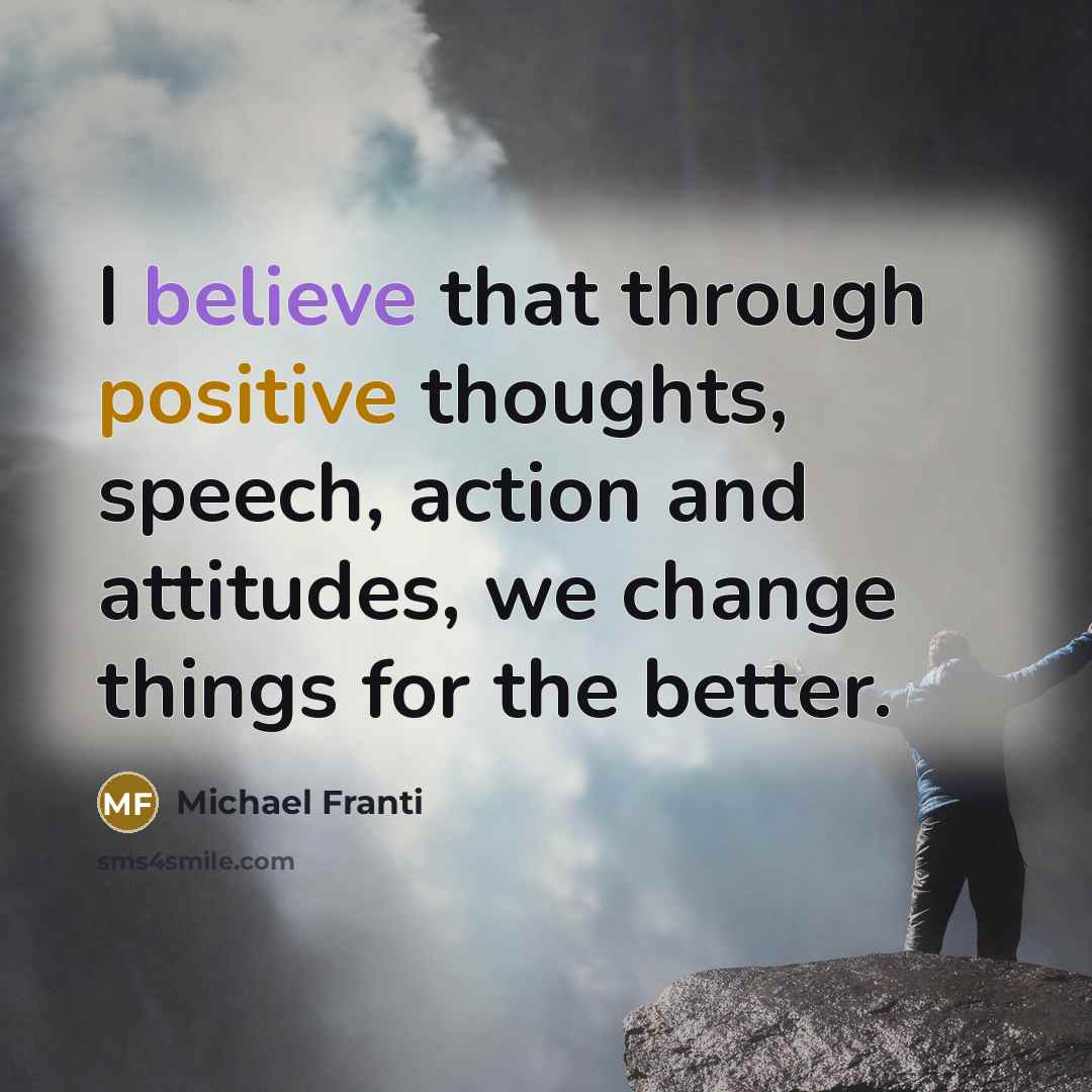 “I believe that through positive thoughts, speech, action and attitudes,…” quote by Michael Franti
