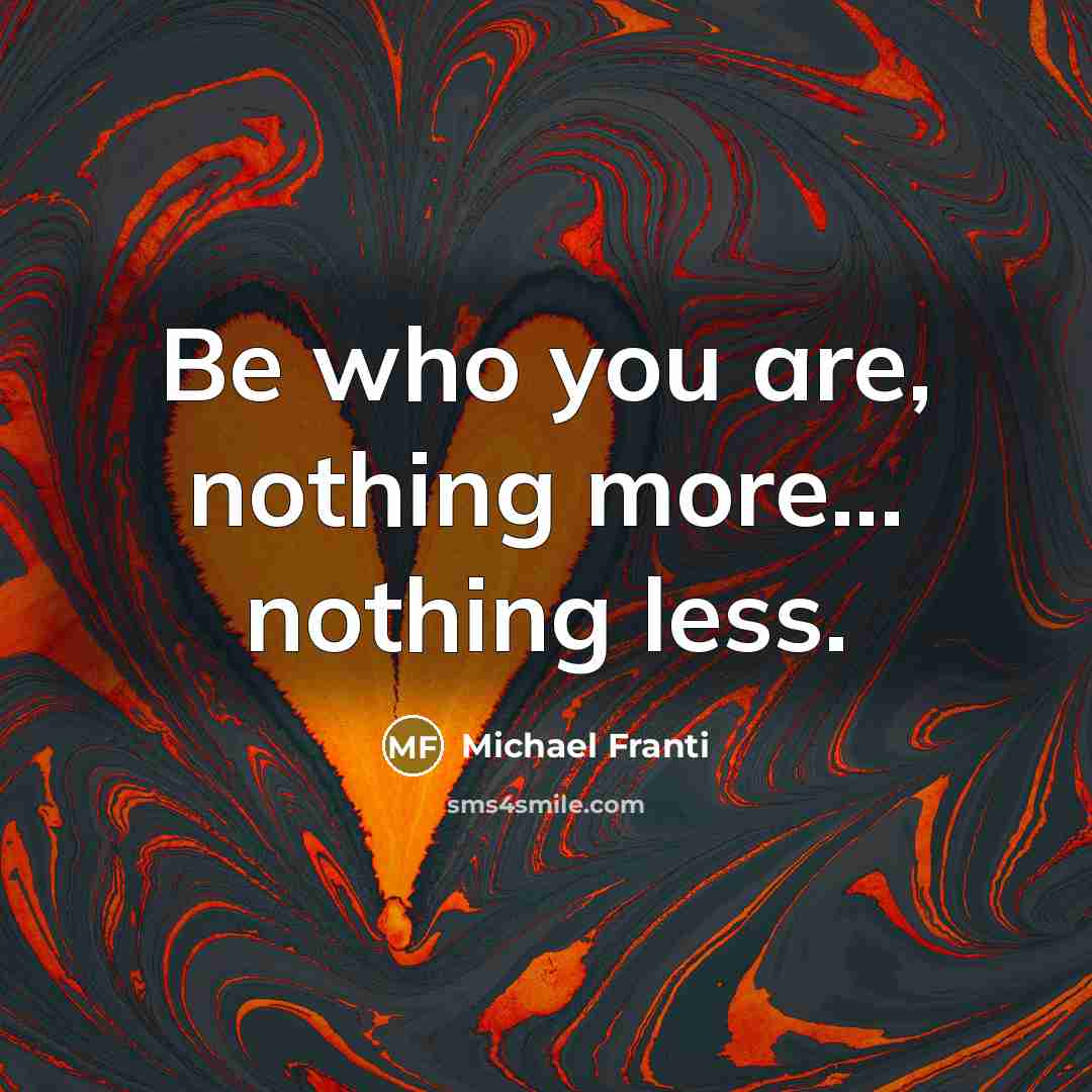 “Be who you are, nothing more... nothing less.…” quote by Michael Franti