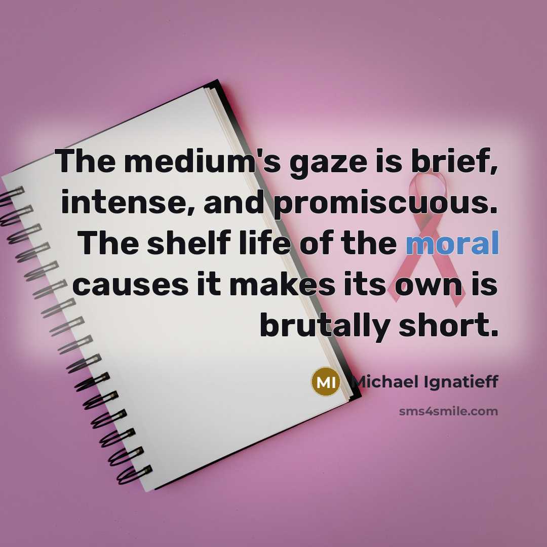 “The medium's gaze is brief, intense, and promiscuous. The shelf…” quote by Michael Ignatieff