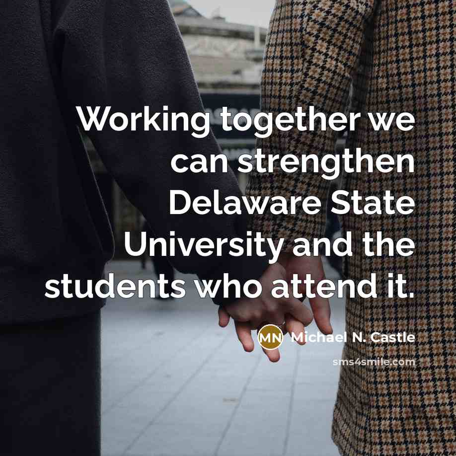 “Working together we can strengthen Delaware State University and the…” quote by Michael N. Castle