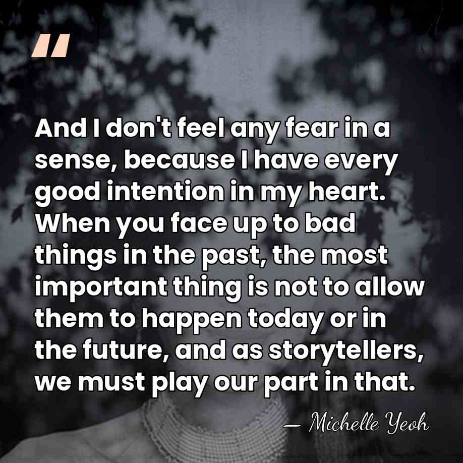 And I don't feel any fear in a sense, because I have&hellip; - Michelle Yeoh