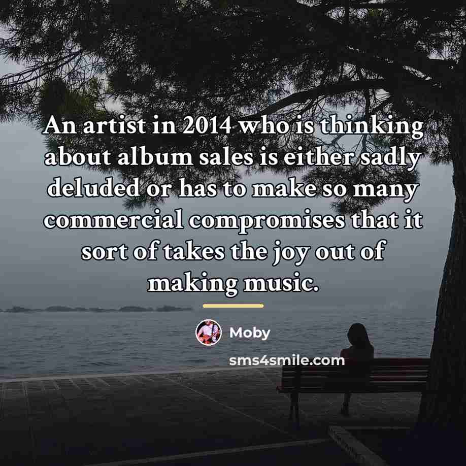 “An artist in 2014 who is thinking about album sales…” quote by Moby