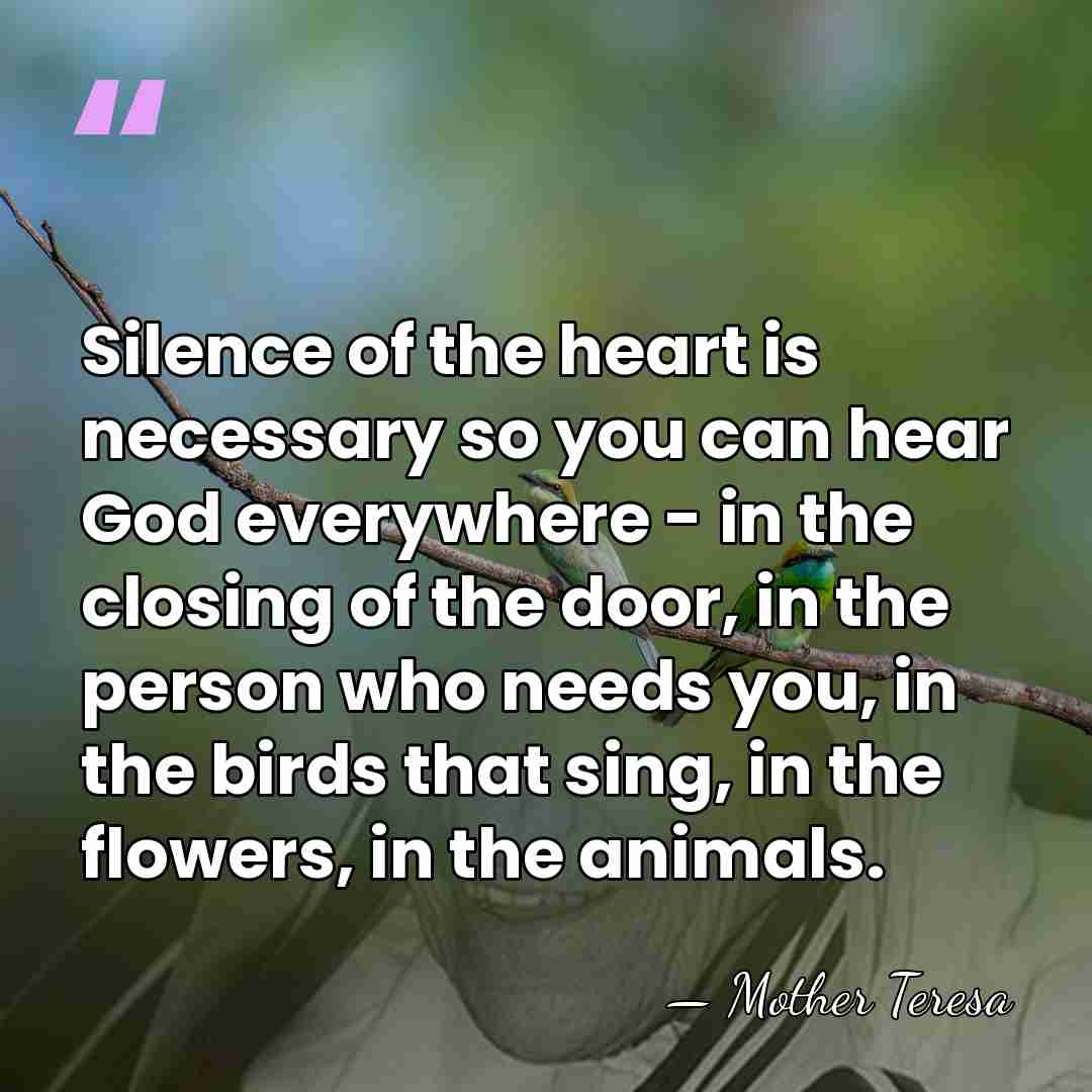 Silence of the heart is necessary so you can hear God everywhere&hellip; - Mother Teresa