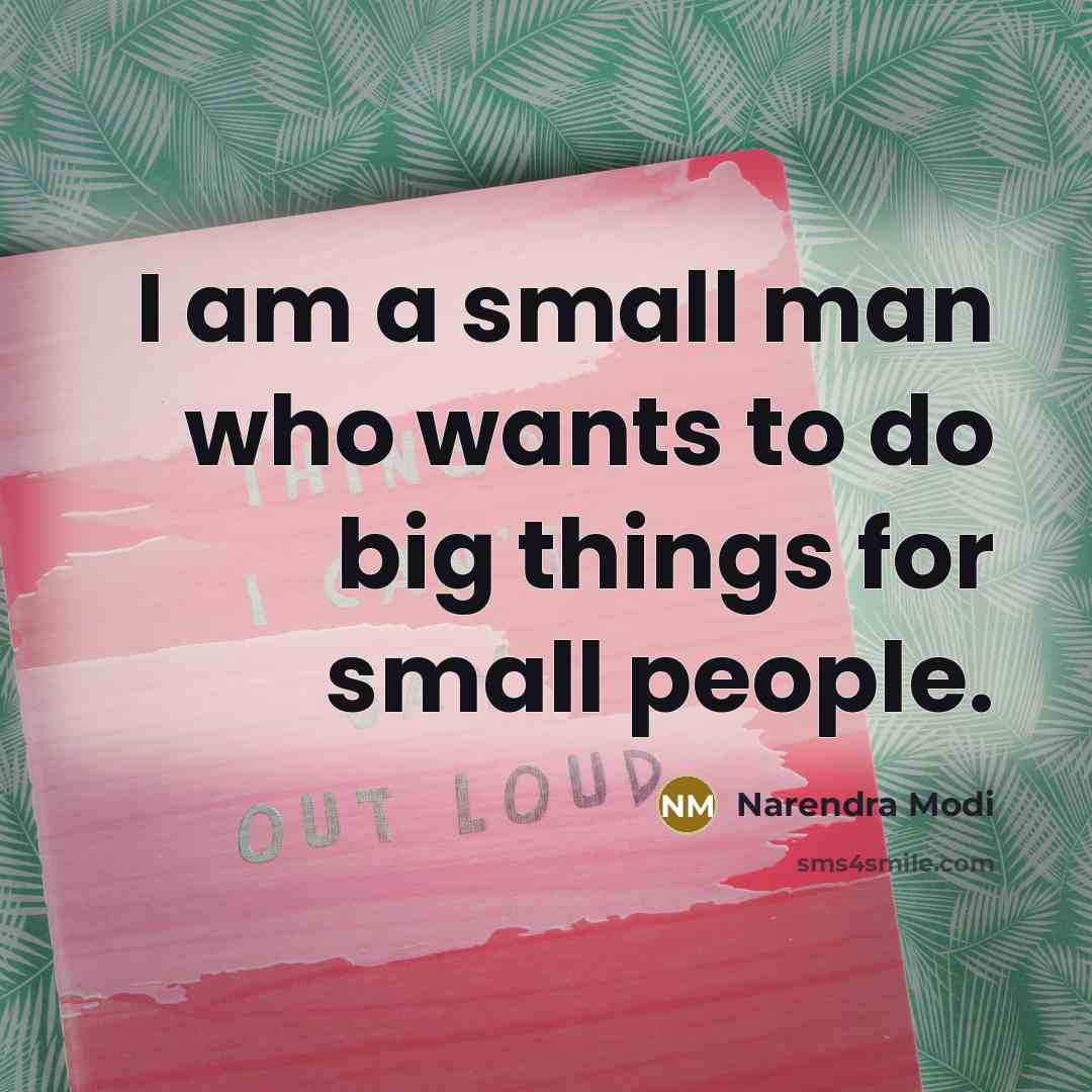 “I am a small man who wants to do big…” quote by Narendra Modi