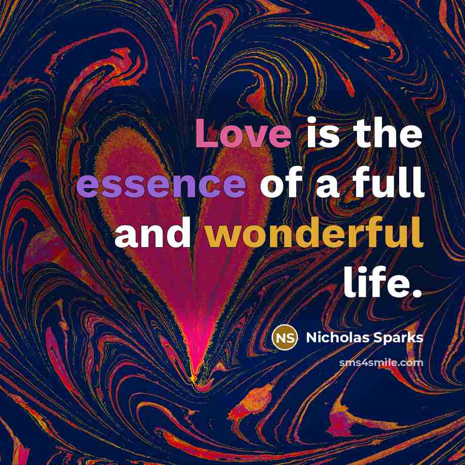 “Love is the essence of a full and wonderful life.…” quote by Nicholas Sparks