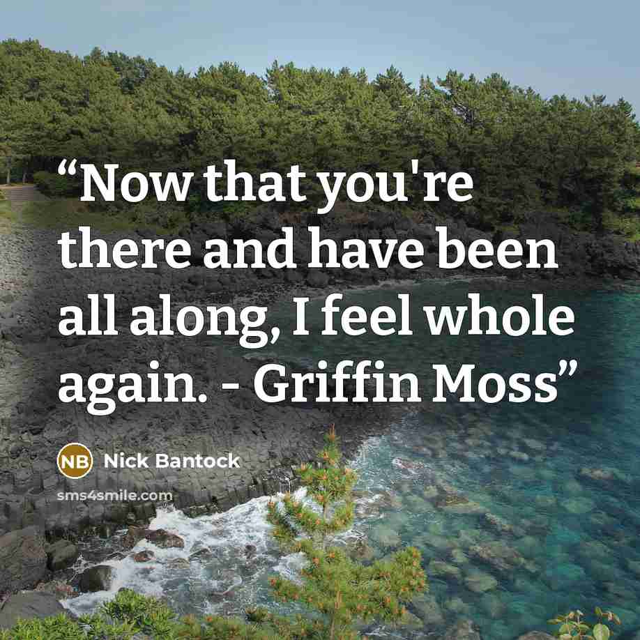 “Now that you're there and have been all along, I feel whole again. - Griffin Moss” quote by Nick Bantock