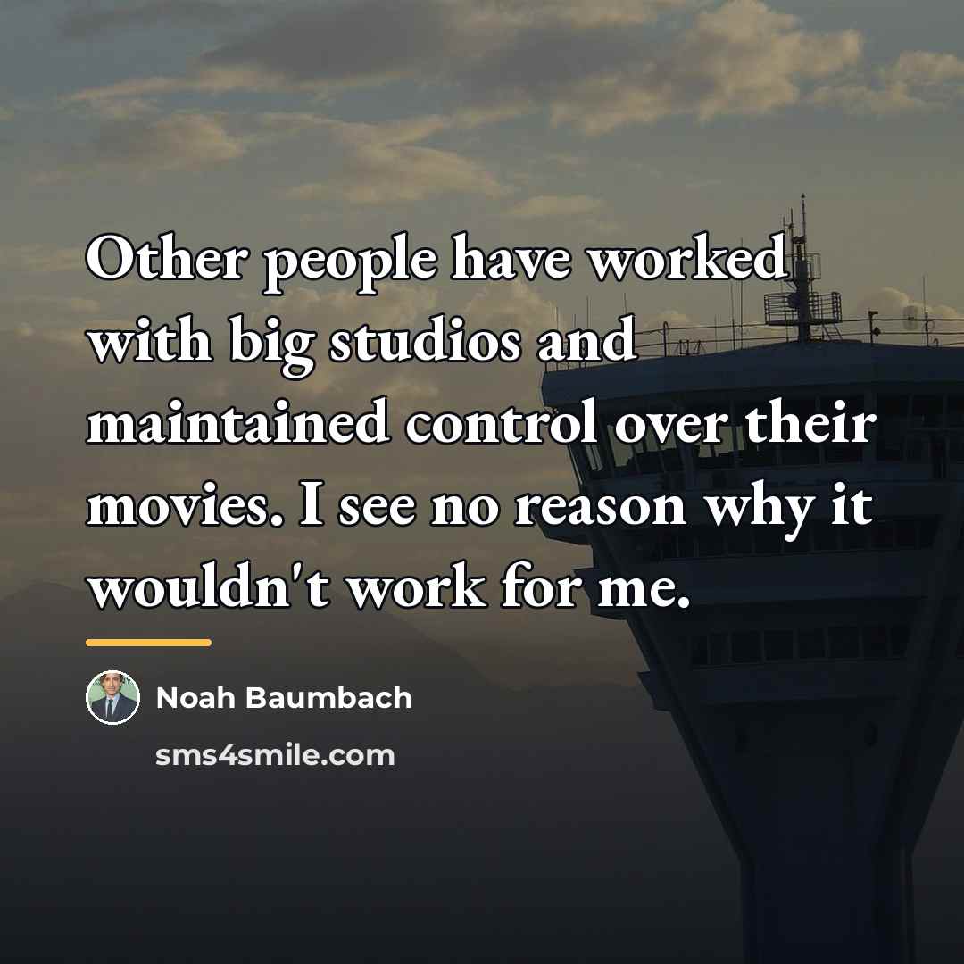 “Other people have worked with big studios and maintained control…” quote by Noah Baumbach