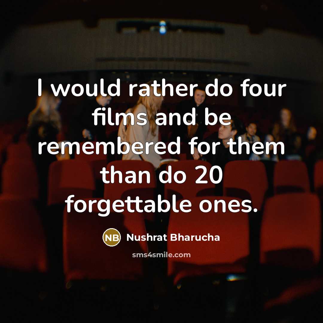 “I would rather do four films and be remembered for…” quote by Nushrat Bharucha