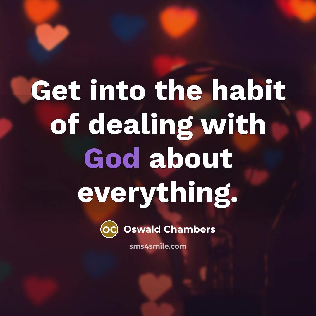 “Get into the habit of dealing with God about everything.…” quote by Oswald Chambers
