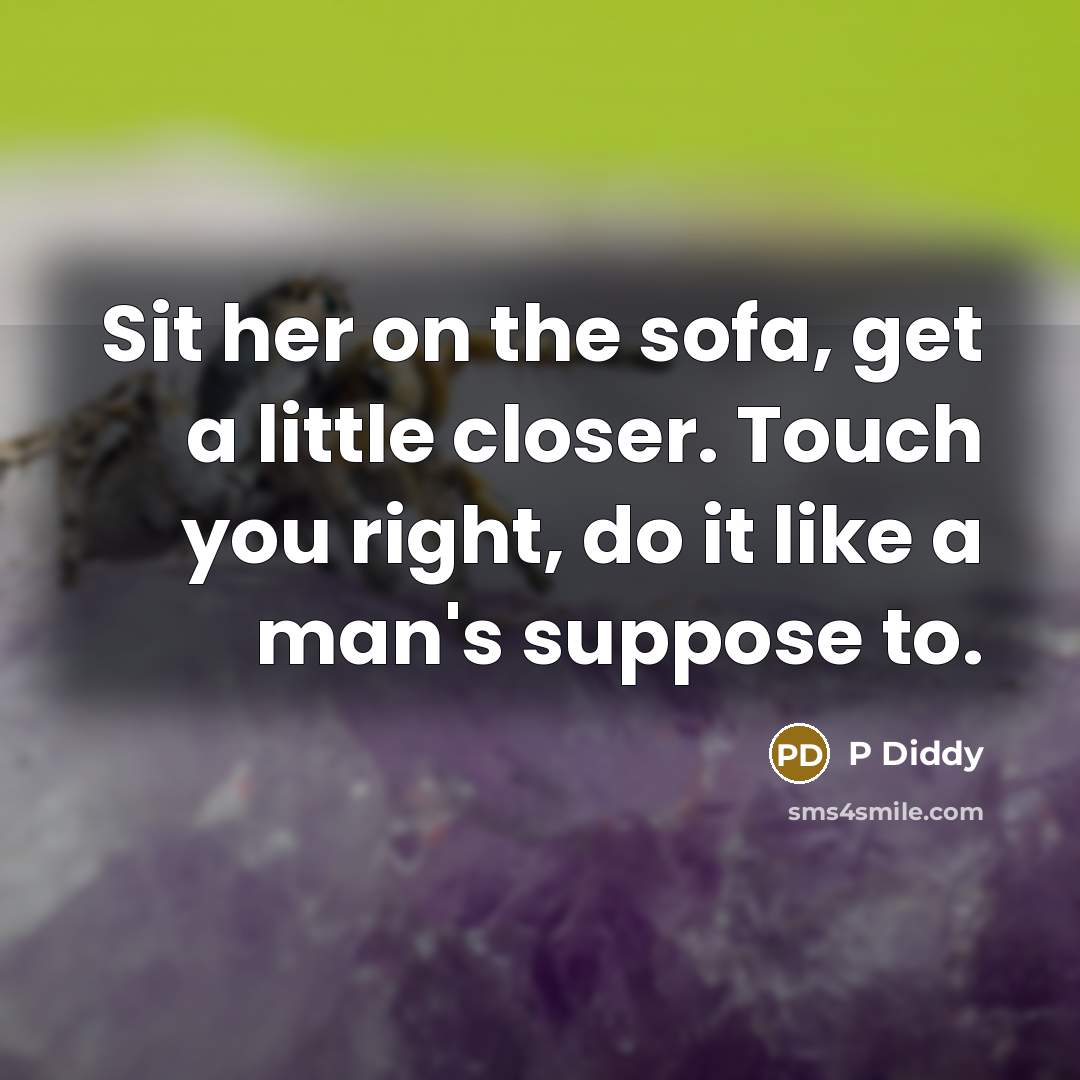 “Sit her on the sofa, get a little closer. Touch…” quote by P Diddy