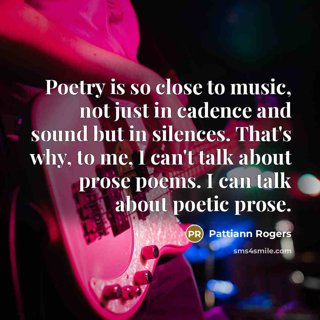 “Poetry is so close to music, not just in cadence…” quote by Pattiann Rogers