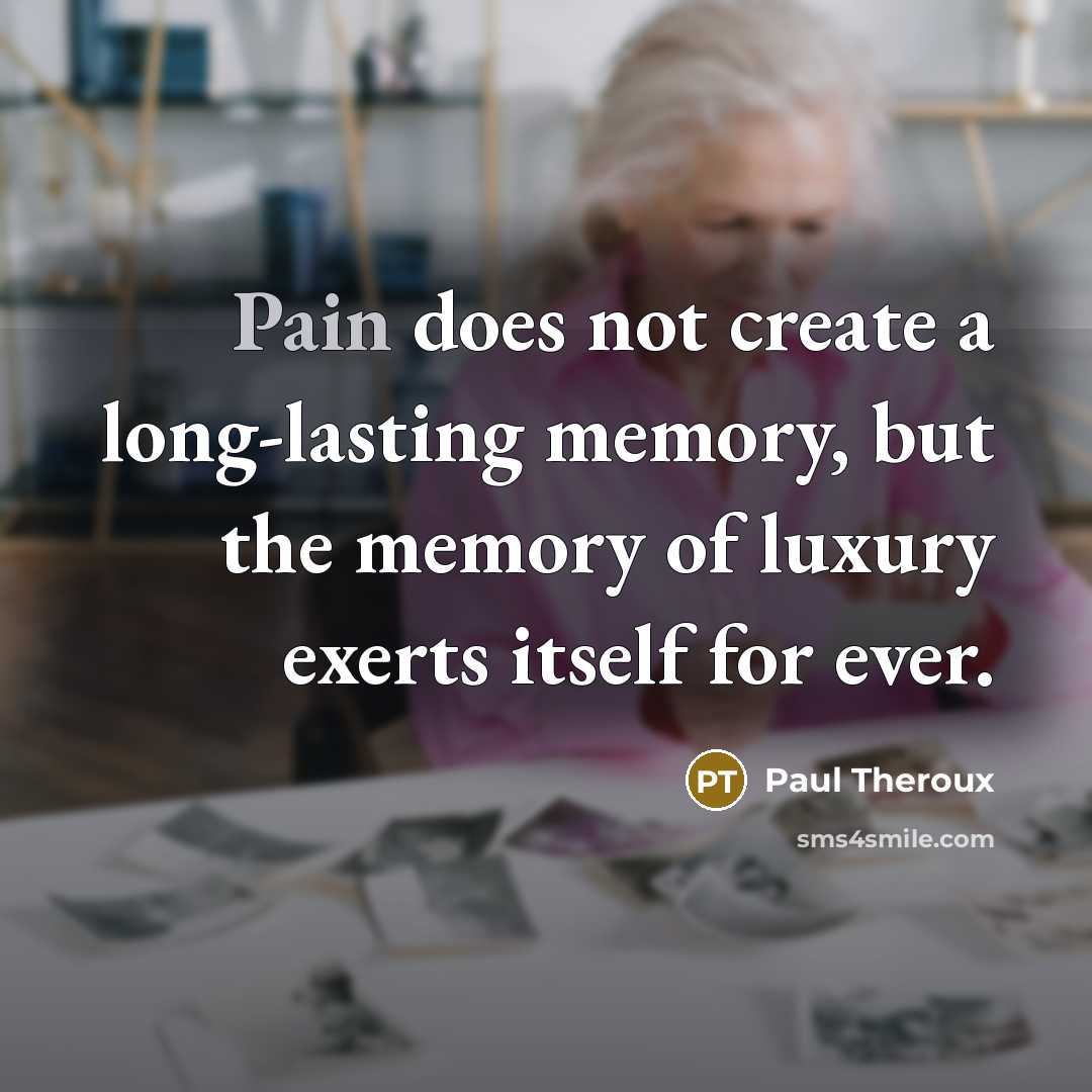 “Pain does not create a long-lasting memory, but the memory…” quote by Paul Theroux