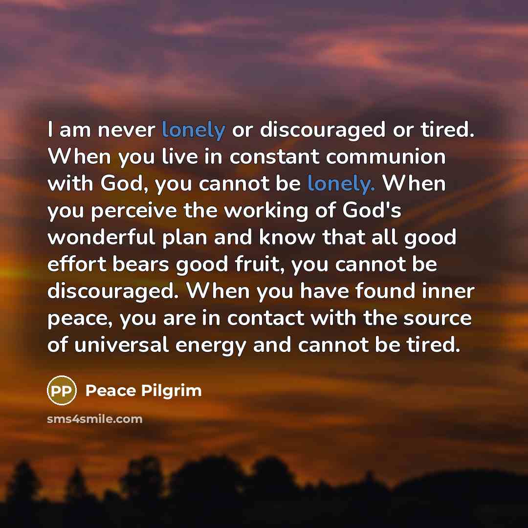 “I am never lonely or discouraged or tired. When you…” quote by Peace Pilgrim