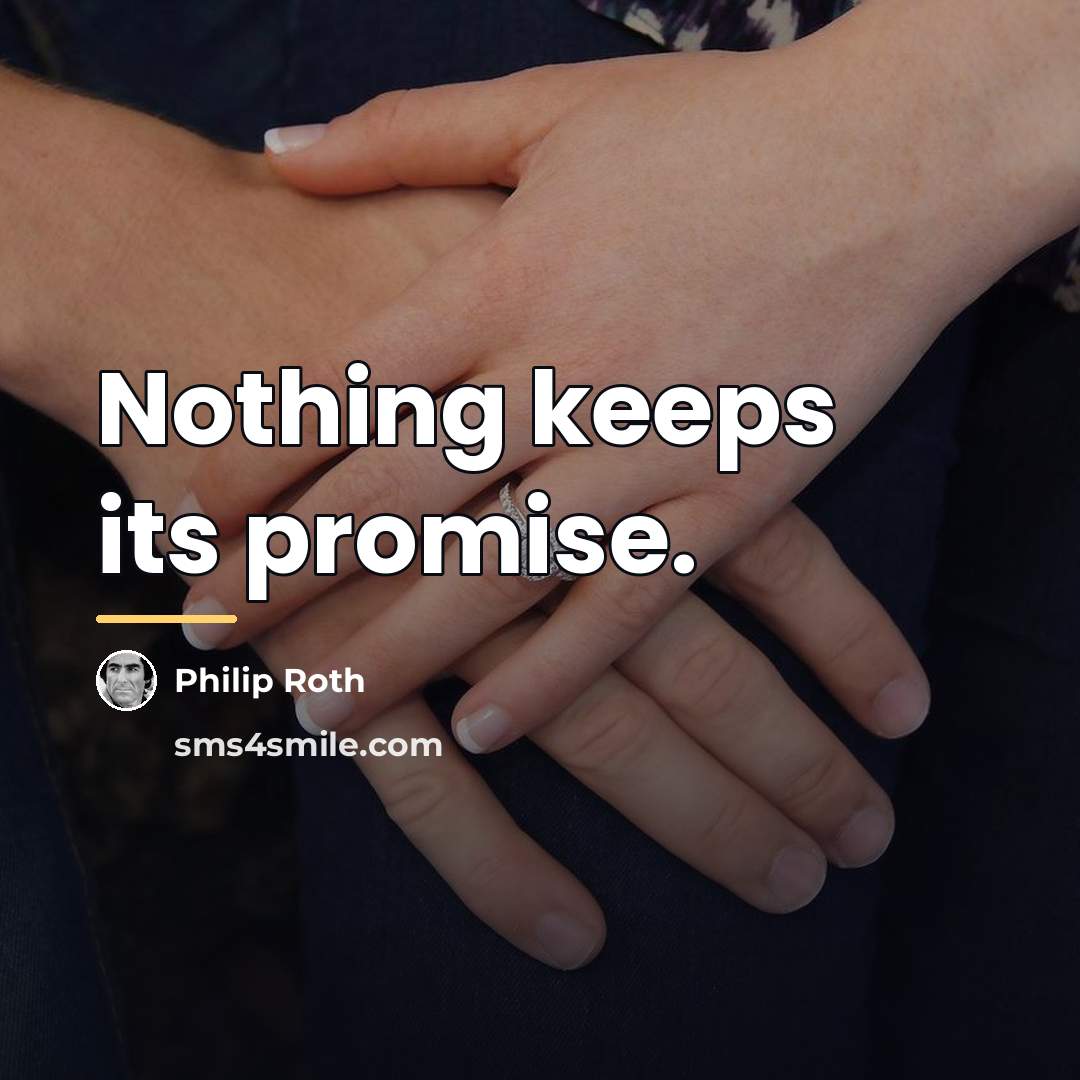 “Nothing keeps its promise.…” quote by Philip Roth