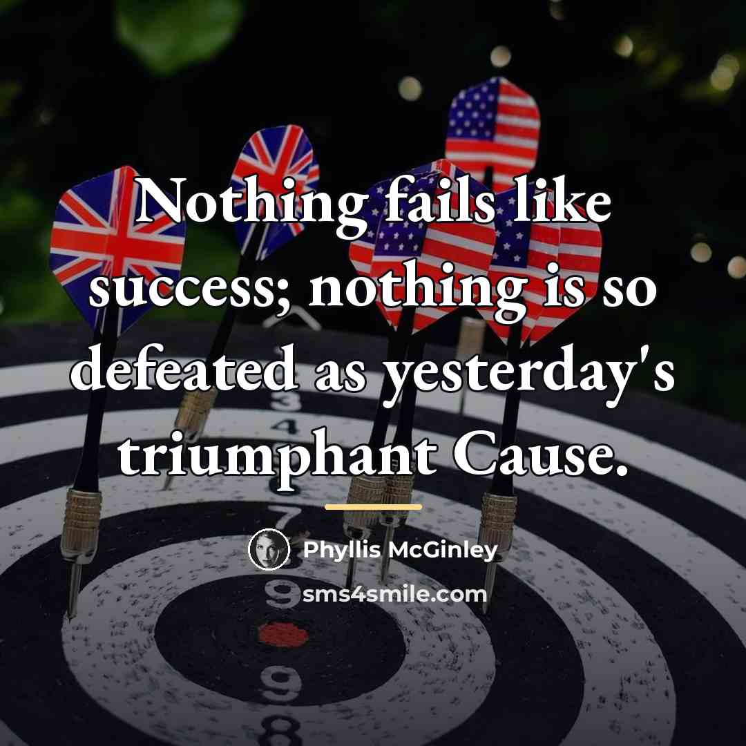 “Nothing fails like success; nothing is so defeated as yesterday's…” quote by Phyllis McGinley