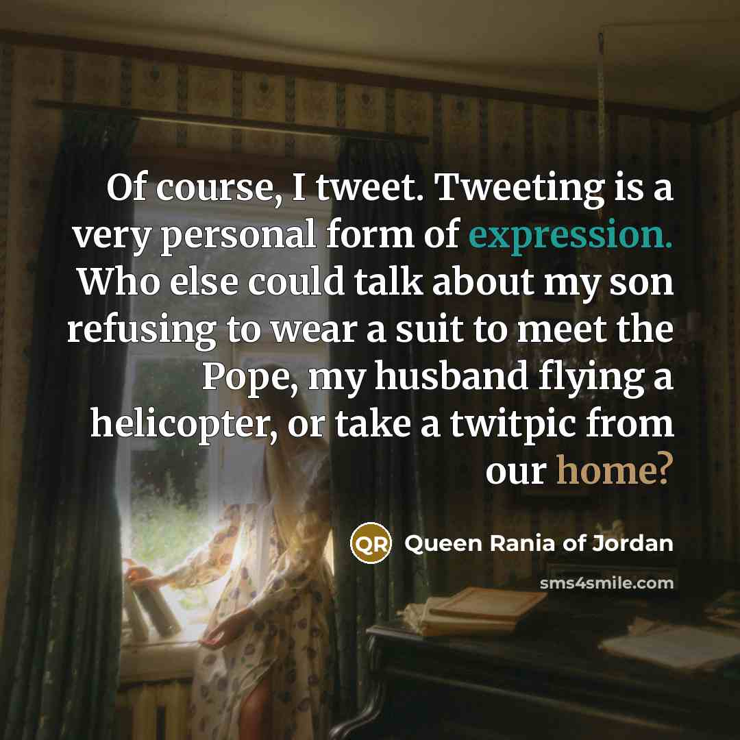 “Of course, I tweet. Tweeting is a very personal form…” quote by Queen Rania of Jordan