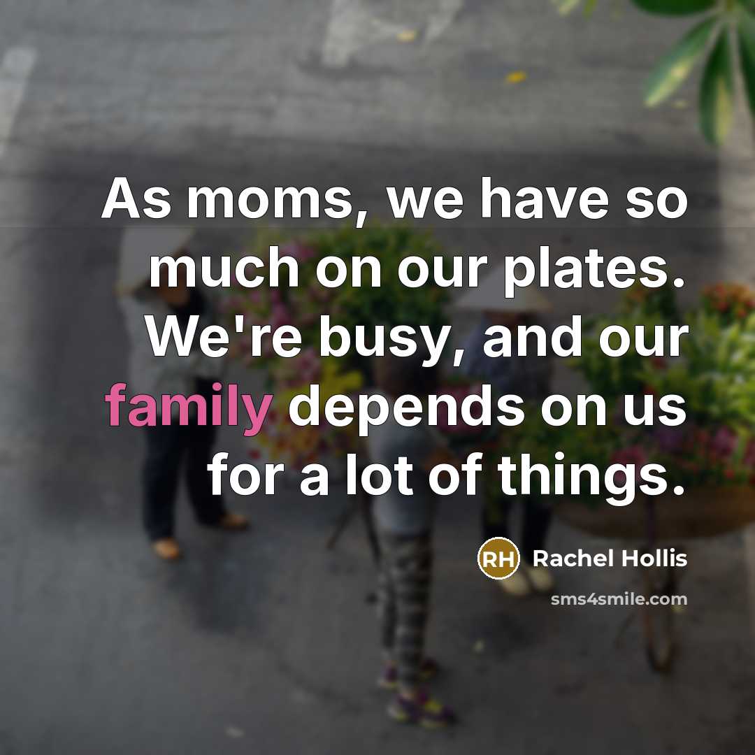 “As moms, we have so much on our plates. We're…” quote by Rachel Hollis