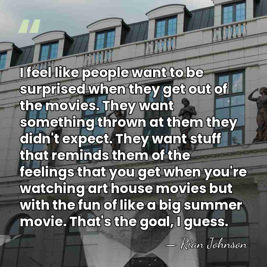 I feel like people want to be surprised when they get out&hellip; - Rian Johnson