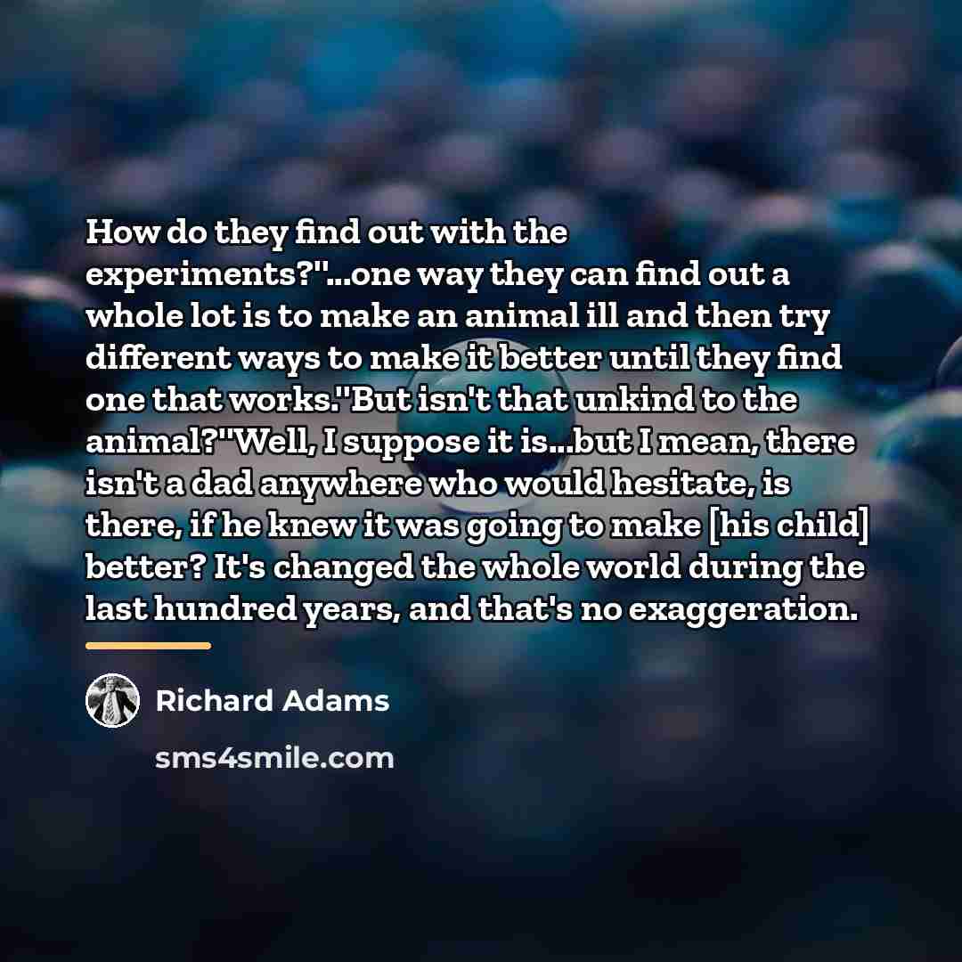 “How do they find out with the experiments?''...one way they…” quote by Richard Adams