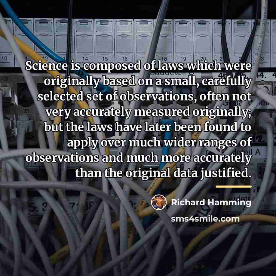 “Science is composed of laws which were originally based on…” quote by Richard Hamming