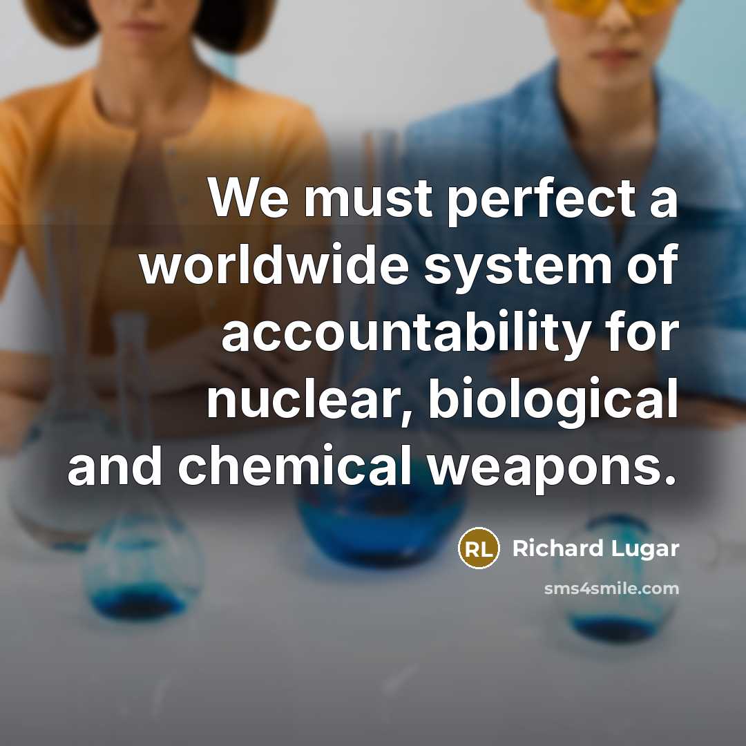 “We must perfect a worldwide system of accountability for nuclear,…” quote by Richard Lugar