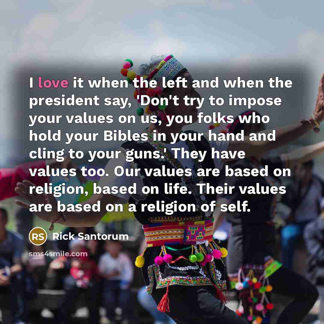 “I love it when the left and when the president…” quote by Rick Santorum