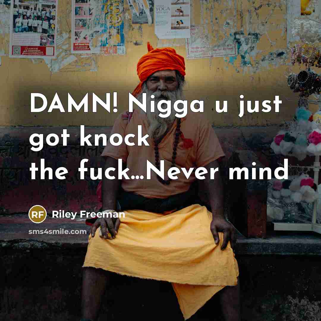 “DAMN! Nigga u just got knock the fuck...Never mind” quote by Riley Freeman